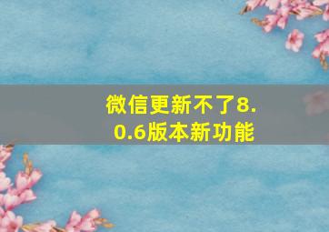 微信更新不了8.0.6版本新功能