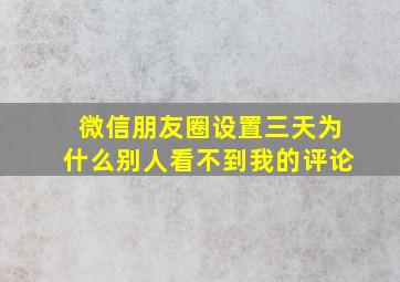 微信朋友圈设置三天为什么别人看不到我的评论