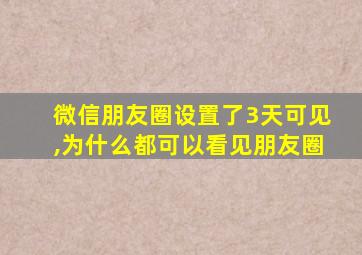 微信朋友圈设置了3天可见,为什么都可以看见朋友圈