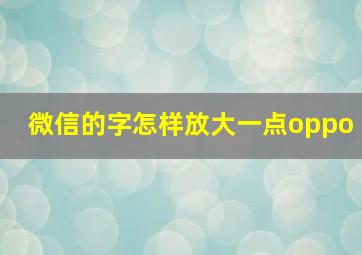 微信的字怎样放大一点oppo