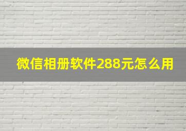 微信相册软件288元怎么用