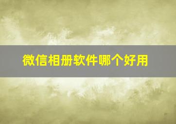 微信相册软件哪个好用