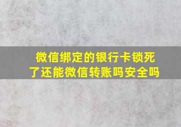 微信绑定的银行卡锁死了还能微信转账吗安全吗