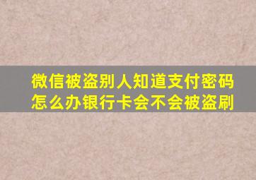 微信被盗别人知道支付密码怎么办银行卡会不会被盗刷