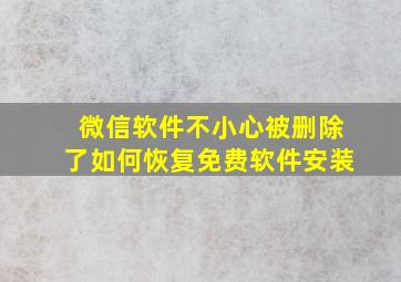 微信软件不小心被删除了如何恢复免费软件安装