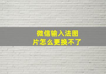 微信输入法图片怎么更换不了