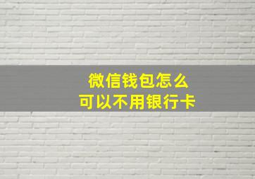 微信钱包怎么可以不用银行卡