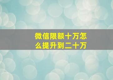 微信限额十万怎么提升到二十万