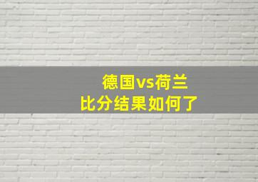 德国vs荷兰比分结果如何了