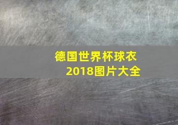 德国世界杯球衣2018图片大全