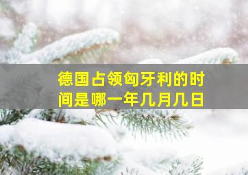 德国占领匈牙利的时间是哪一年几月几日