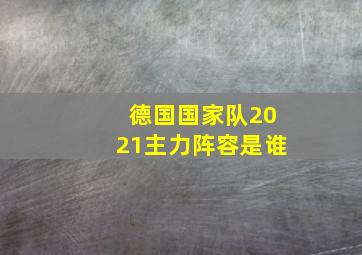 德国国家队2021主力阵容是谁