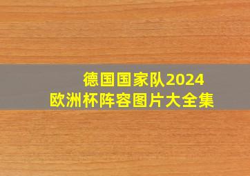 德国国家队2024欧洲杯阵容图片大全集