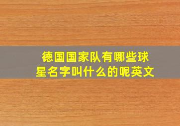 德国国家队有哪些球星名字叫什么的呢英文