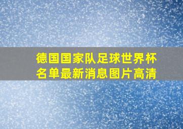 德国国家队足球世界杯名单最新消息图片高清