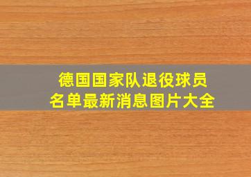 德国国家队退役球员名单最新消息图片大全