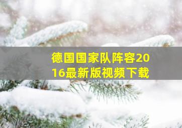 德国国家队阵容2016最新版视频下载