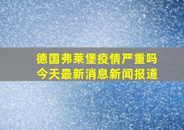 德国弗莱堡疫情严重吗今天最新消息新闻报道