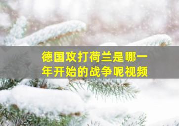 德国攻打荷兰是哪一年开始的战争呢视频