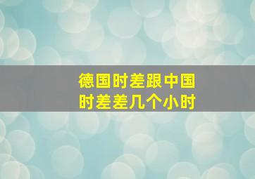 德国时差跟中国时差差几个小时