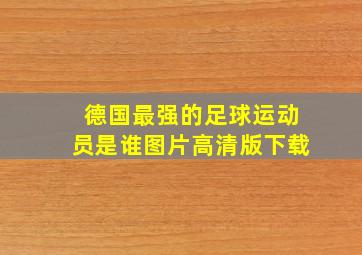 德国最强的足球运动员是谁图片高清版下载