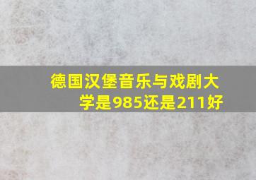 德国汉堡音乐与戏剧大学是985还是211好