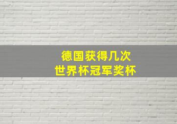 德国获得几次世界杯冠军奖杯