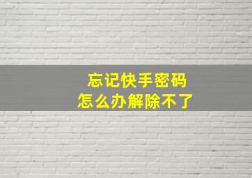 忘记快手密码怎么办解除不了