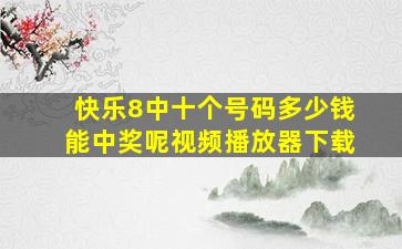 快乐8中十个号码多少钱能中奖呢视频播放器下载