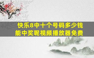 快乐8中十个号码多少钱能中奖呢视频播放器免费