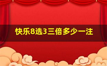 快乐8选3三倍多少一注