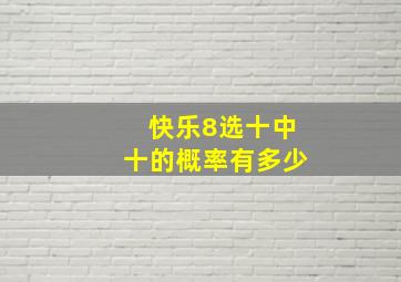 快乐8选十中十的概率有多少