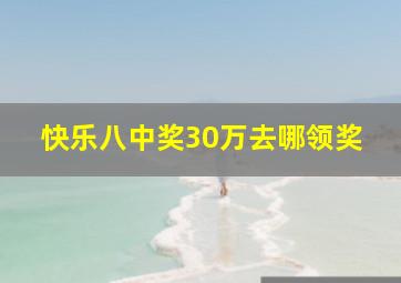 快乐八中奖30万去哪领奖