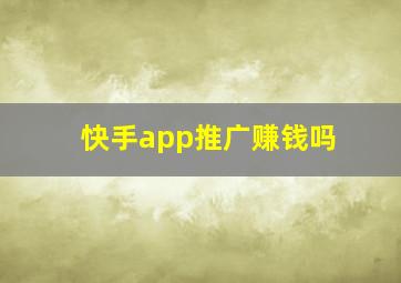 快手app推广赚钱吗