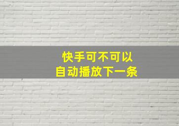 快手可不可以自动播放下一条