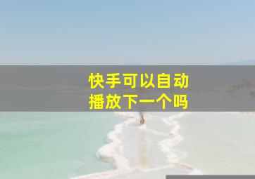 快手可以自动播放下一个吗