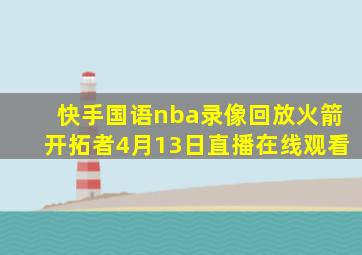 快手国语nba录像回放火箭开拓者4月13日直播在线观看