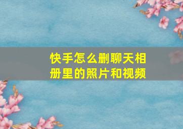 快手怎么删聊天相册里的照片和视频