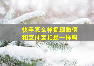 快手怎么样提现微信和支付宝扣是一样吗