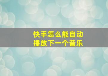 快手怎么能自动播放下一个音乐