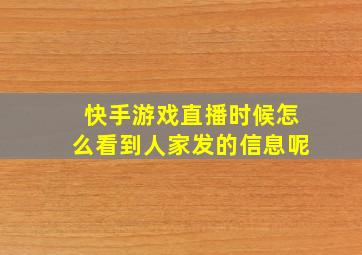 快手游戏直播时候怎么看到人家发的信息呢