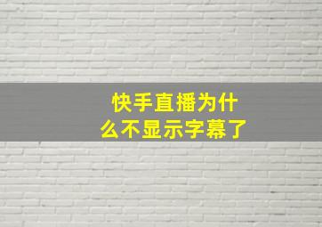 快手直播为什么不显示字幕了