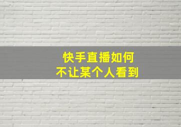 快手直播如何不让某个人看到