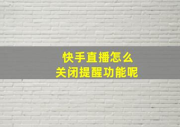 快手直播怎么关闭提醒功能呢