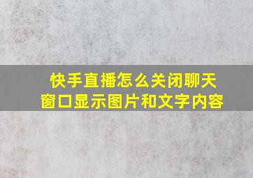 快手直播怎么关闭聊天窗口显示图片和文字内容