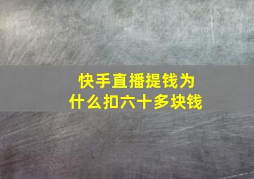 快手直播提钱为什么扣六十多块钱