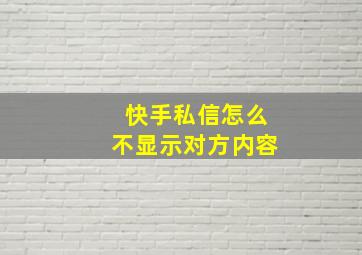 快手私信怎么不显示对方内容