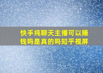 快手纯聊天主播可以赚钱吗是真的吗知乎视屏