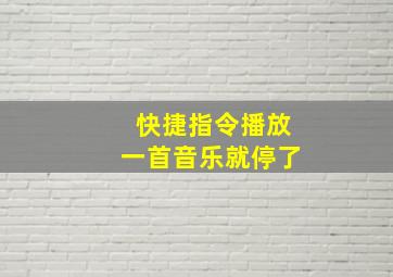 快捷指令播放一首音乐就停了