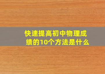 快速提高初中物理成绩的10个方法是什么